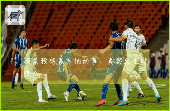 提前预想最可怕的事，真实发生时便会…