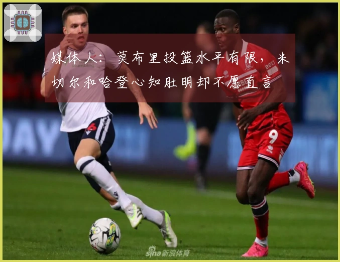 媒体人：莫布里投篮水平有限，米切尔和哈登心知肚明却不愿直言